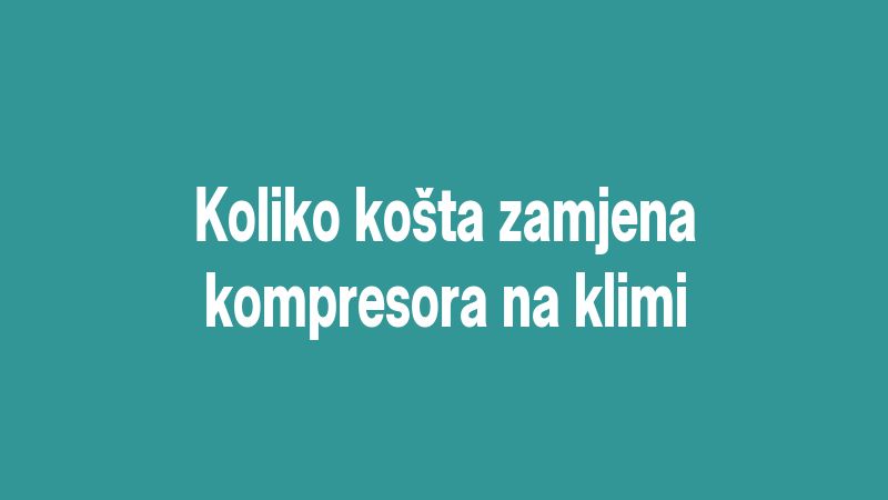 Koliko košta zamjena kompresora na klimi